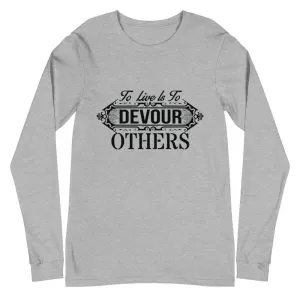 "To Live Is To Devour Other's" Unisex Long Sleeve Tee